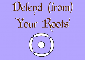 Defend (From) Your Roots